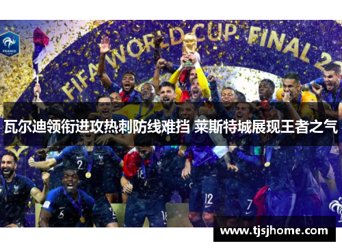 瓦尔迪领衔进攻热刺防线难挡 莱斯特城展现王者之气