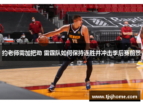 约老师需加把劲 雷霆队如何保持连胜并冲击季后赛前景