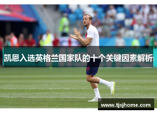 凯恩入选英格兰国家队的十个关键因素解析