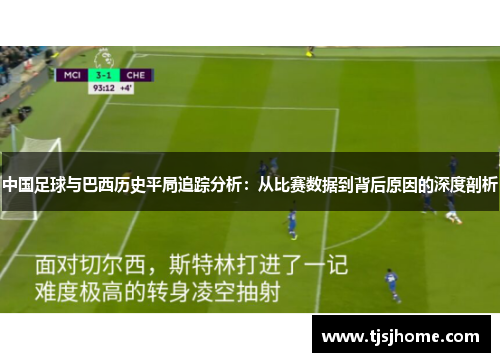 中国足球与巴西历史平局追踪分析:从比赛数据到背后原因的深度剖析 中国足球与巴西历史平局追踪分析:从比赛数据到背后原因的深度剖析